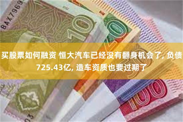 买股票如何融资 恒大汽车已经没有翻身机会了, 负债725.43亿, 造车资质也要过期了